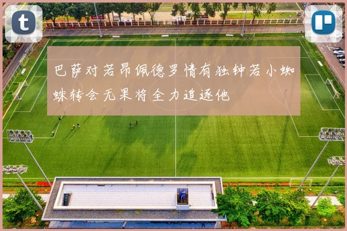 巴萨对若昂佩德罗情有独钟若小蜘蛛转会无果将全力追逐他